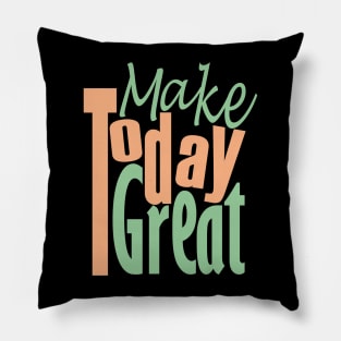 Make Today Great Pillow