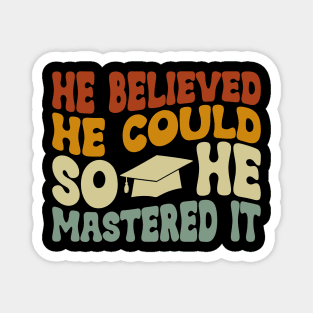 He Believed He Could So He Mastered It Graduation Degree Magnet