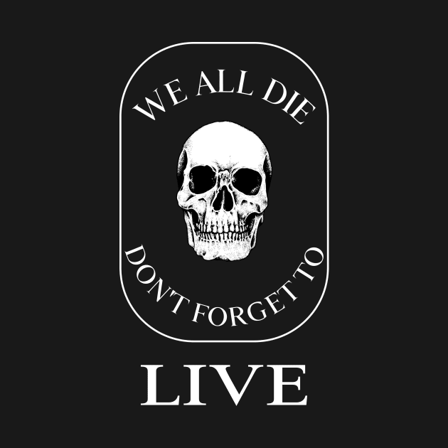 We all die LIVE by Preston James Designs