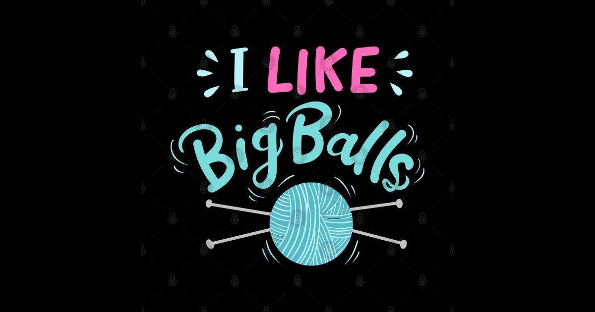 I Like Big Balls Knitting And Crochet Fiber Artist T Sticker Teepublic 9354