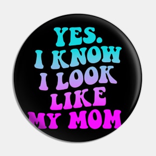 Yes I Know I Look Like My Mom Pin