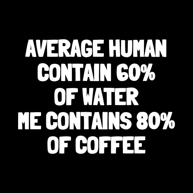 Average human contains 60% of water me contains 80% of coffee by White Words