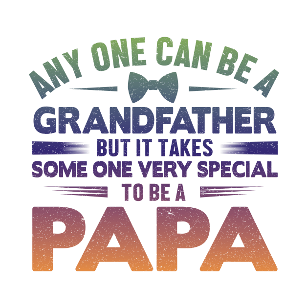Any One Can Be A GrandFather But It Takes Some One Very Special To Be A Papa by EDSERVICES
