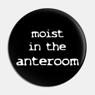 Moist In The Anteroom Pin