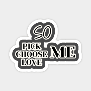 so pick me choose me love me Magnet