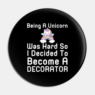 Being A Unicorn Was Hard So I Decided To Become A Decorator Pin