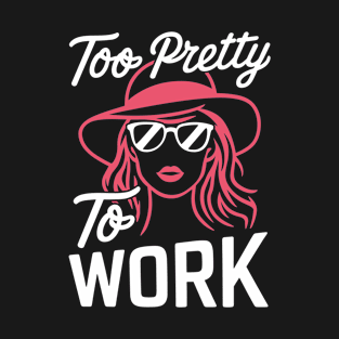 Too Pretty To Work Fashionista Sassy Quote T-Shirt