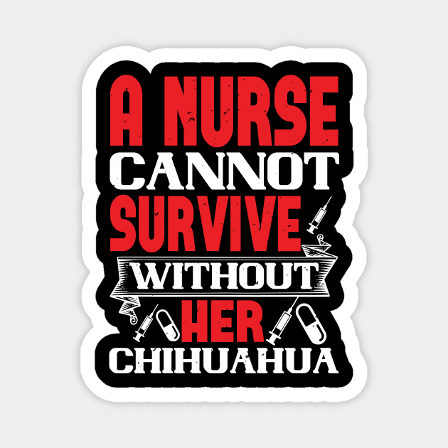 Womens Can't Survive Without Chihuahua Nurse Dog Mom Magnet by andreperez87