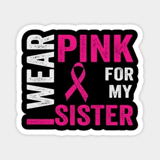 I Wear Pink For My Sister Breast Cancer Awareness Magnet