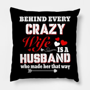 Behind Every Crazy Wife Is A Husband Who Made Her That Way Pillow
