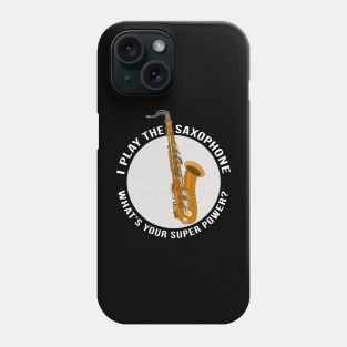 I Play The Saxophone What's Your Super Power? Phone Case