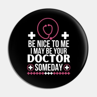 Future Doctor Humor: 'Be Nice To Me, I May Be Your Doctor Someday - Funny Medical Student Gift - Friendly Healthcare Professional Pin