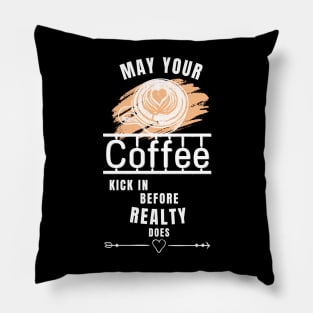 May Your Coffee Kick In Before Reality Does Pillow