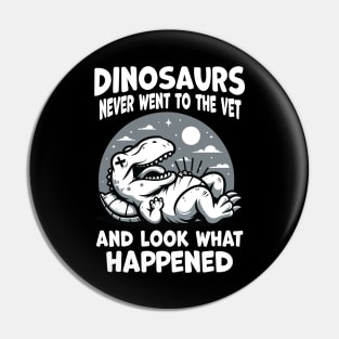 Dinosaurs never went to the Vet, and what happened Pin