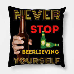 Never stop beerlieving yourself Pillow