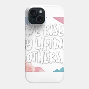 We Rise By Lifting Others. Phone Case