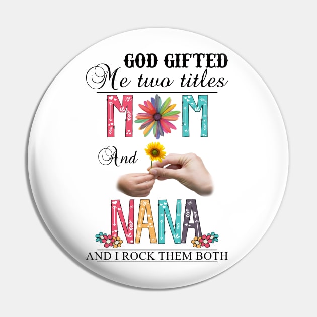 God Gifted Me Two Titles Mom And Nana And I Rock Them Both Wildflowers Valentines Mothers Day Pin by KIMIKA