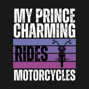 My Prince Charming Rides Motorcycles T-Shirt