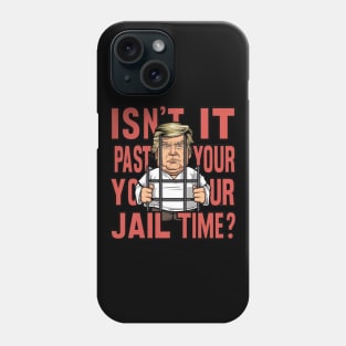 Isn't It Past Your Jail Time Funny Trump Phone Case
