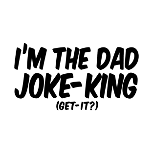 I'm The Dad Joke-King Get-It? T-Shirt