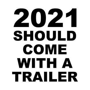 2021 Should Come With A Trailer T-Shirt