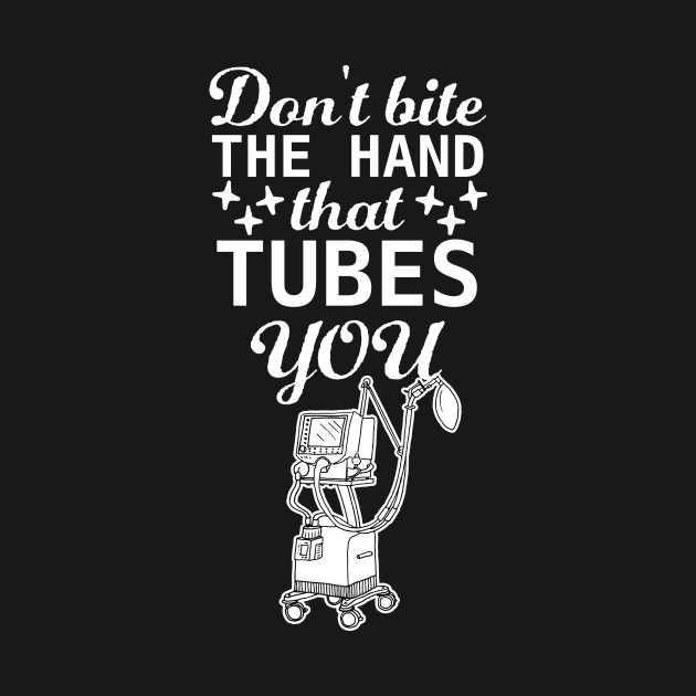 Don't bite the hand that tubes you, funny Respiratory therapist present by Anodyle