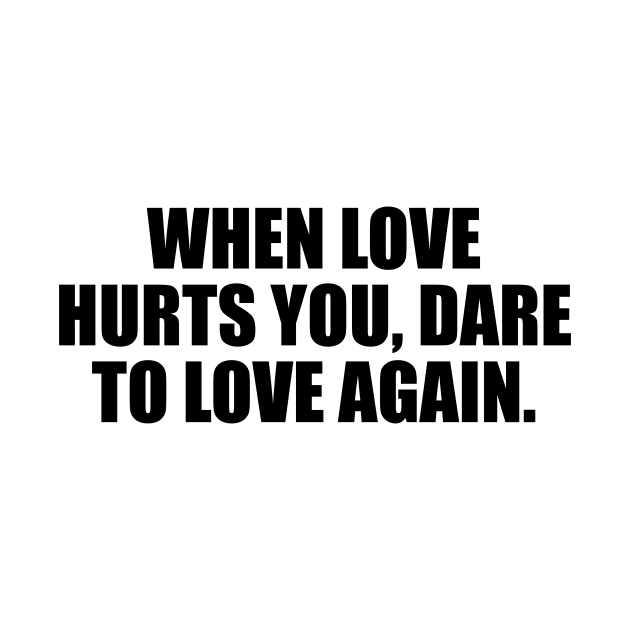 When love hurts you, dare to love again by D1FF3R3NT