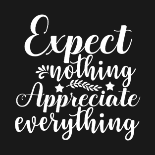 Expect Nothing Appreciate Everything - Sassy Sarcasm Sarcastic T-Shirt