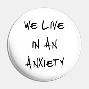 We Live In An Anxiety Pin