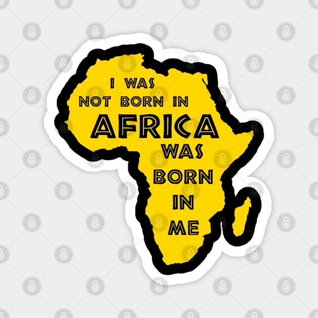 I Was Not Born In Africa, Africa Was Born In Me, Black History, Africa, African American Magnet by UrbanLifeApparel