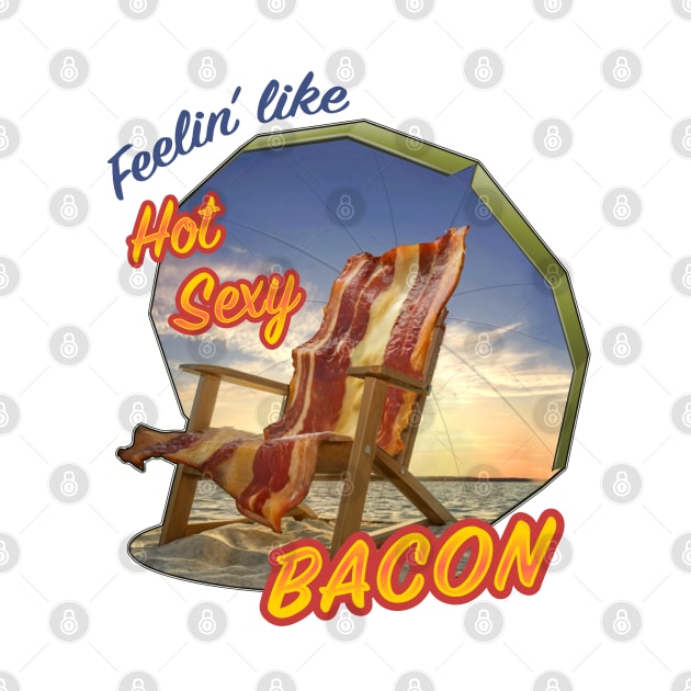 Feeling like Hot Sexy Bacon by Padzilla Designs