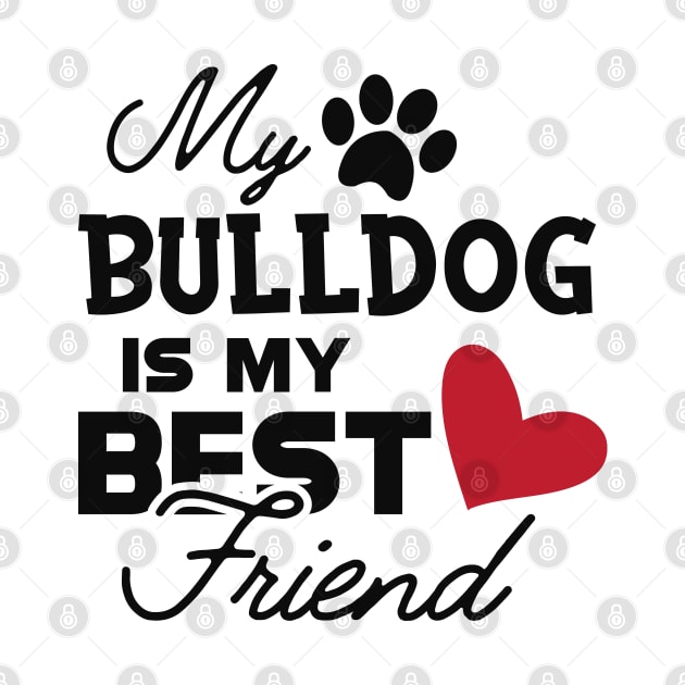 Bulldog - My bulldog is my best friend by KC Happy Shop