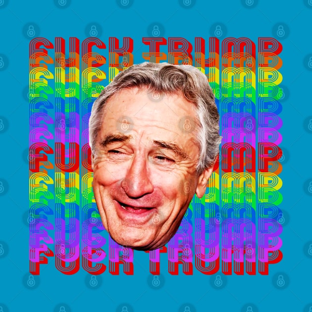 Fuck Trump Robert De Niro Rainbow by Ladybird Etch Co.