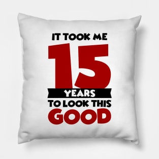 It took me 15 years to look this good Pillow