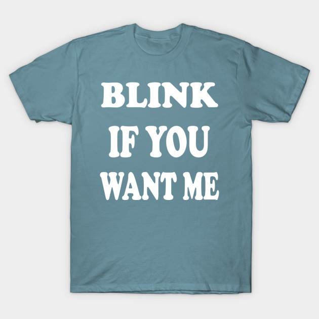 Discover BLINK IF YOU WANT ME - Bkink If You Want Me - T-Shirt