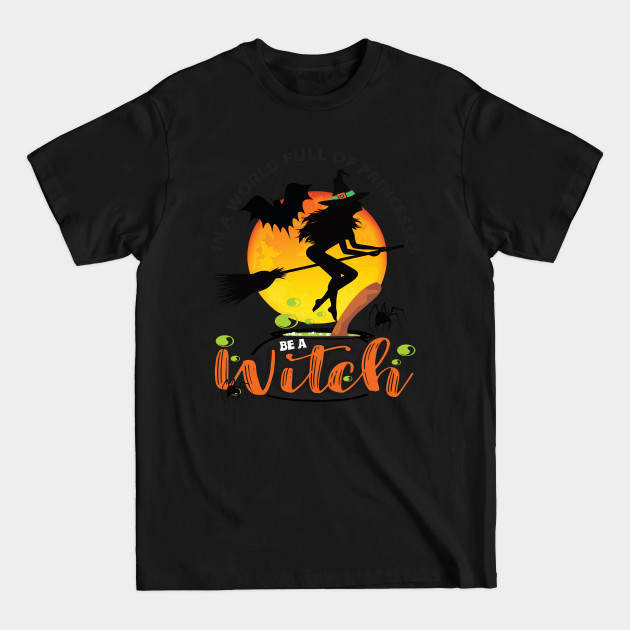 Discover In a world full of princesses be a witch..Halloween gift - In A World Full Of Princesses Be Witch - T-Shirt