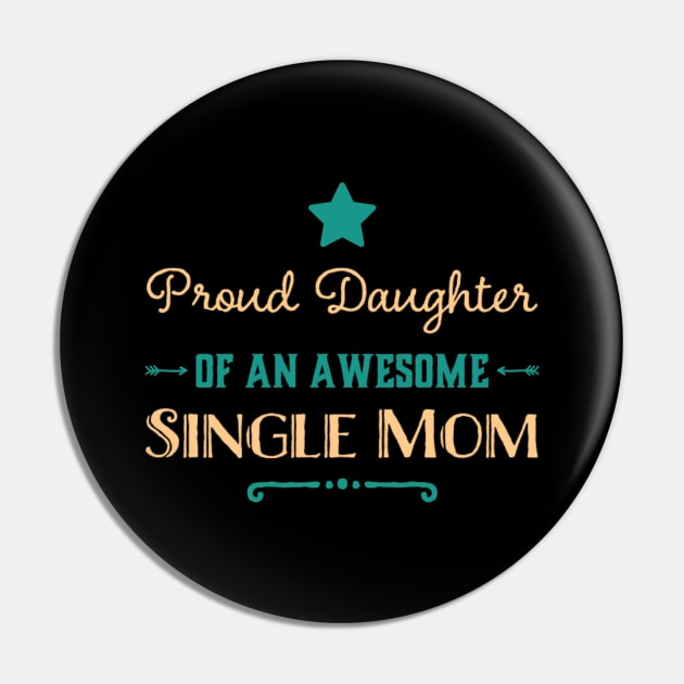 Proud Daughter Of An Awesome Single Mom Pin by Foxxy Merch