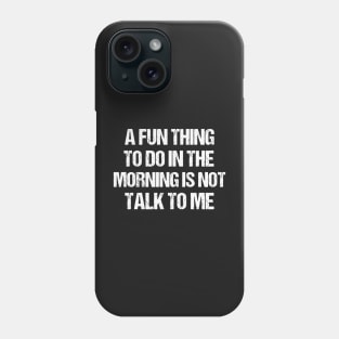 funny a fun thing to do in the morning is not talk to me Phone Case