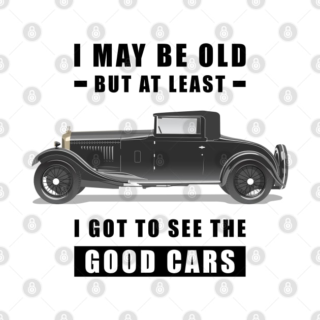 I May Be Old But At Least I Got To See The Good Cars - Funny Car Quote by DesignWood Atelier