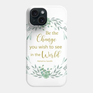 Be the change you wish to see in the world Phone Case