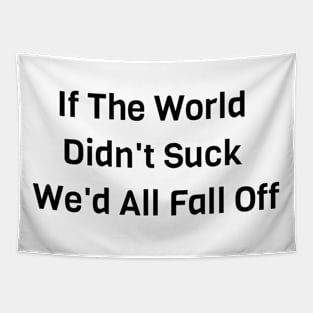 If The World Didn't Suck We'd All Fall Off Tapestry