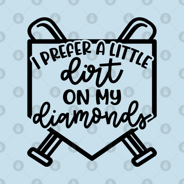 I Prefer A Little Dirt On My Diamonds Baseball Softball Cute Funny by GlimmerDesigns