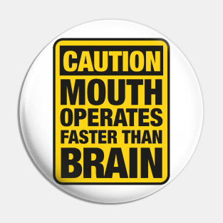 Caution Mouth Operates Faster Than Brain Pin