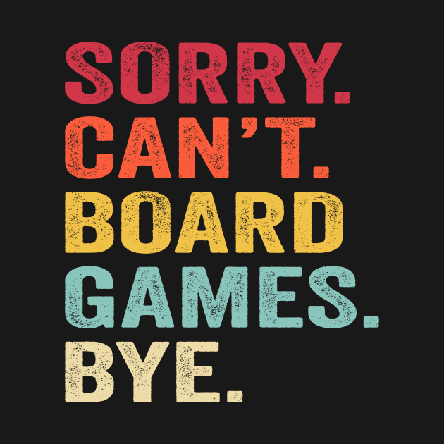 Sorry Can't Board Games Bye by Crazyshirtgifts