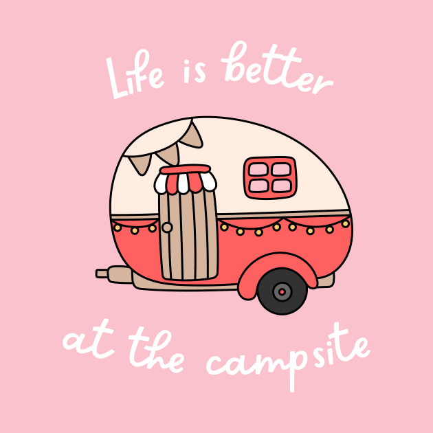 Life Is Better At The Campsite by coldwater_creative