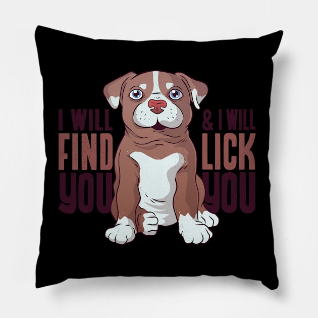 I will find you, and I will lick you! Pillow by CatsAndDogs