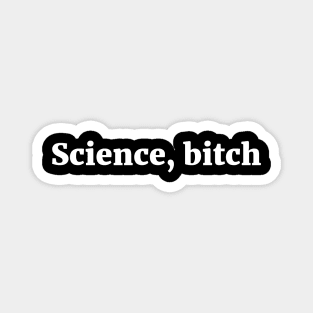 Science, bitch Sassy Joke Magnet