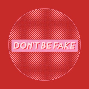 DON'T BE FAKE T-Shirt