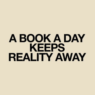 a book a day keeps reality away quotes and sayings T-Shirt
