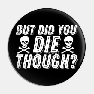 But Did You Die Though Funny Humor Meme Joke Sarcastic Saying Pin